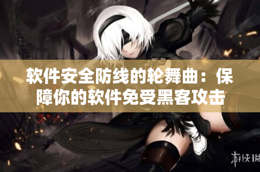 软件安全防线的轮舞曲：保障你的软件免受黑客攻击