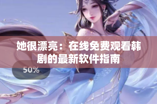 她很漂亮：在线免费观看韩剧的最新软件指南