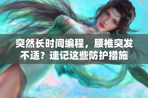 突然长时间编程，腰椎突发不适？速记这些防护措施