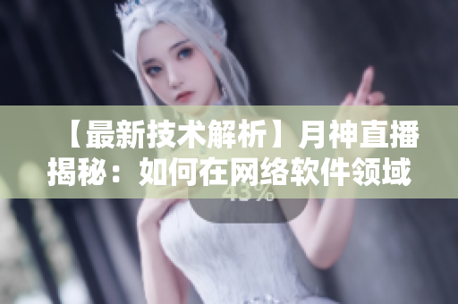 【最新技术解析】月神直播揭秘：如何在网络软件领域实现高并发处理？