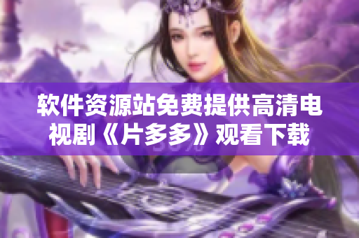 软件资源站免费提供高清电视剧《片多多》观看下载