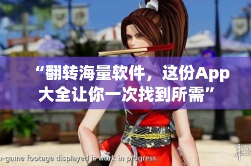 “翻转海量软件，这份App大全让你一次找到所需”