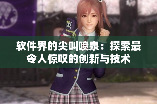 软件界的尖叫喷泉：探索最令人惊叹的创新与技术