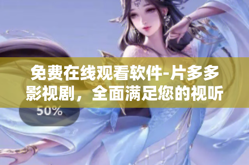 免费在线观看软件-片多多影视剧，全面满足您的视听需求