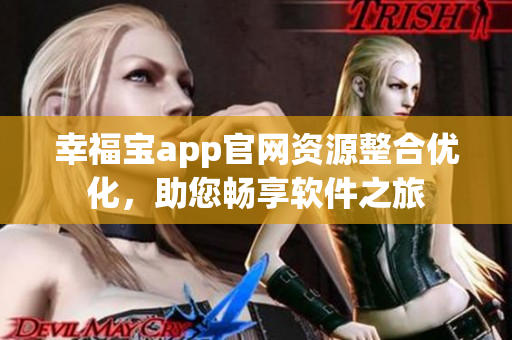 幸福宝app官网资源整合优化，助您畅享软件之旅