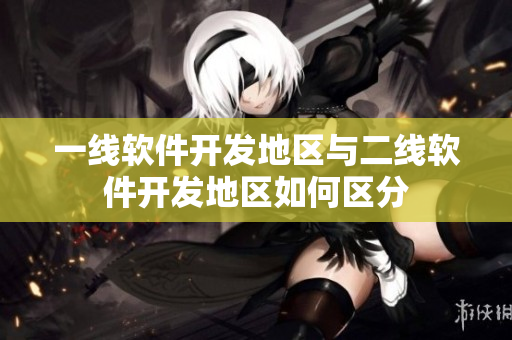 一线软件开发地区与二线软件开发地区如何区分