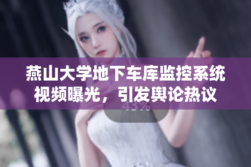 燕山大学地下车库监控系统视频曝光，引发舆论热议