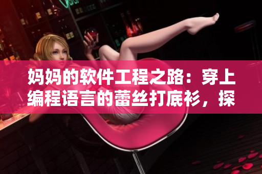 妈妈的软件工程之路：穿上编程语言的蕾丝打底衫，探索无限可能