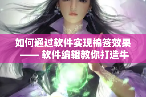 如何通过软件实现棉签效果 —— 软件编辑教你打造牛奶黄界面