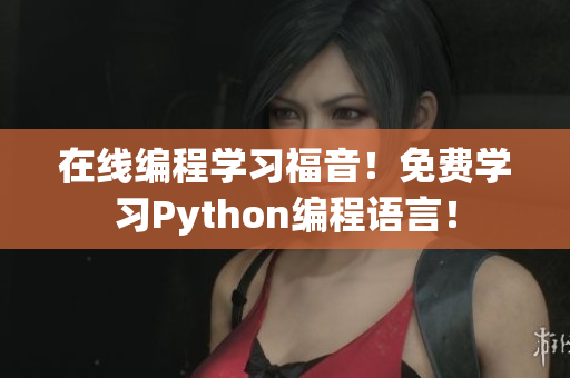 在线编程学习福音！免费学习Python编程语言！