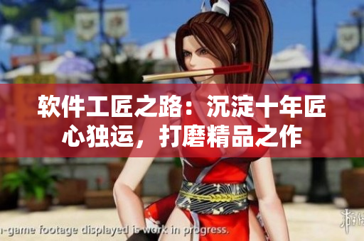 软件工匠之路：沉淀十年匠心独运，打磨精品之作