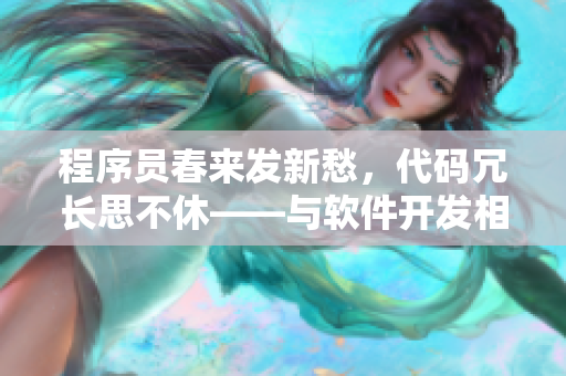 程序员春来发新愁，代码冗长思不休——与软件开发相关的春季烦恼