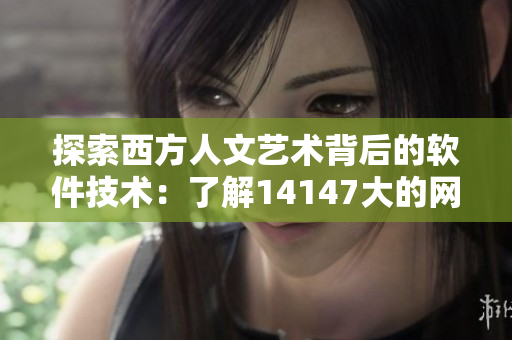 探索西方人文艺术背后的软件技术：了解14147大的网络编程与应用
