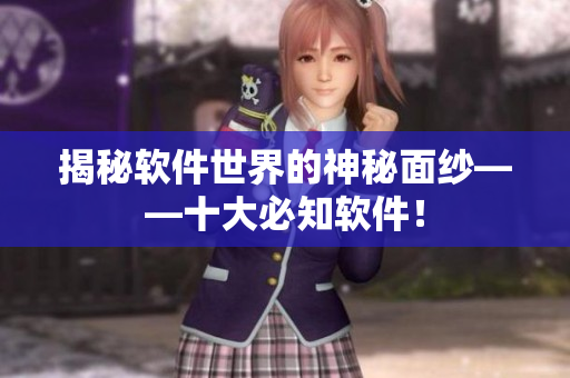 揭秘软件世界的神秘面纱——十大必知软件！