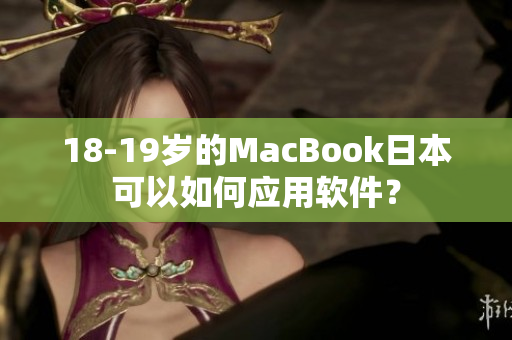 18-19岁的MacBook日本可以如何应用软件？