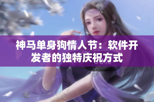 神马单身狗情人节：软件开发者的独特庆祝方式