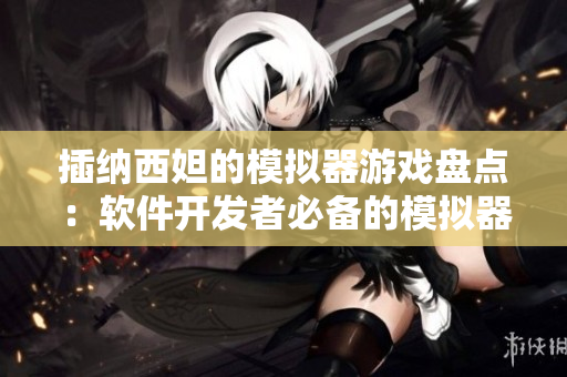 插纳西妲的模拟器游戏盘点：软件开发者必备的模拟器工具汇总