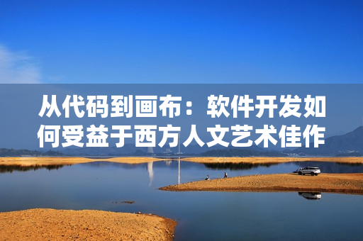 从代码到画布：软件开发如何受益于西方人文艺术佳作