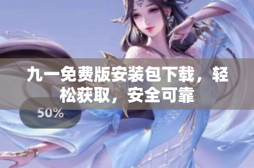 九一免费版安装包下载，轻松获取，安全可靠