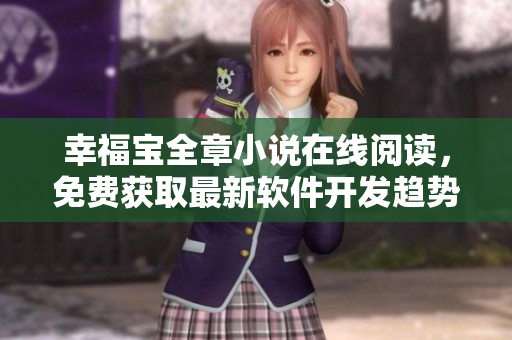 幸福宝全章小说在线阅读，免费获取最新软件开发趋势