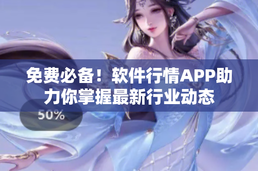 免费必备！软件行情APP助力你掌握最新行业动态