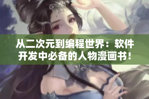 从二次元到编程世界：软件开发中必备的人物漫画书！
