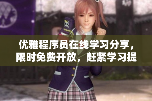 优雅程序员在线学习分享，限时免费开放，赶紧学习提升软件技能