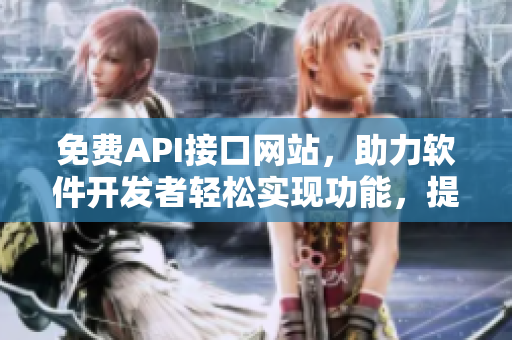 免费API接口网站，助力软件开发者轻松实现功能，提升用户体验
