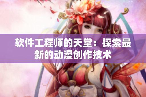 软件工程师的天堂：探索最新的动漫创作技术