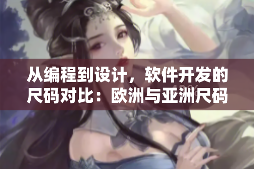 从编程到设计，软件开发的尺码对比：欧洲与亚洲尺码的转换表