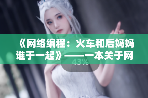 《网络编程：火车和后妈妈谁于一起》——一本关于网络软件开发的畅销书