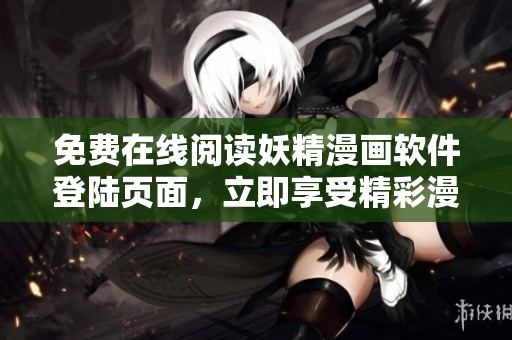 免费在线阅读妖精漫画软件登陆页面，立即享受精彩漫画免费阅读