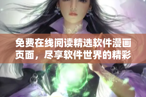免费在线阅读精选软件漫画页面，尽享软件世界的精彩故事