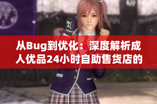 从Bug到优化：深度解析成人优品24小时自助售货店的软件架构