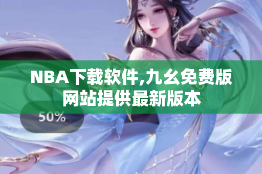 NBA下载软件,九幺免费版网站提供最新版本
