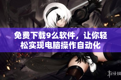 免费下载9么软件，让你轻松实现电脑操作自动化