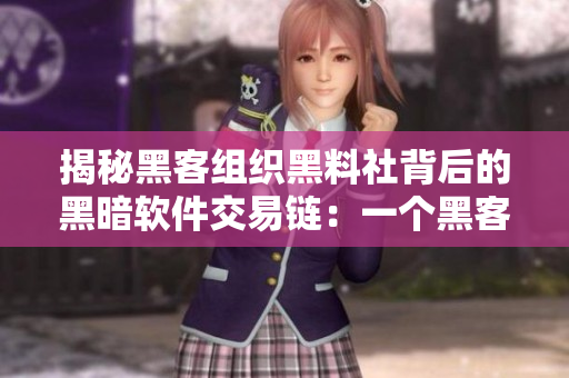 揭秘黑客组织黑料社背后的黑暗软件交易链：一个黑客的内部视角