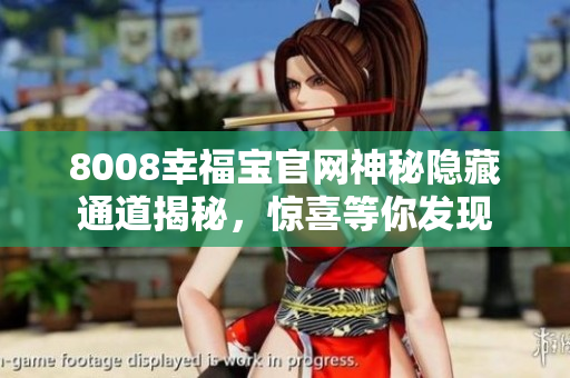 8008幸福宝官网神秘隐藏通道揭秘，惊喜等你发现