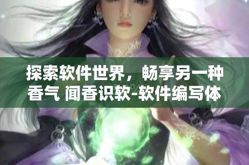 探索软件世界，畅享另一种香气 闻香识软-软件编写体验全解析