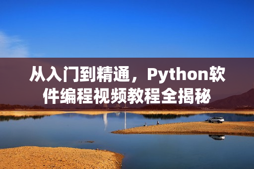 从入门到精通，Python软件编程视频教程全揭秘