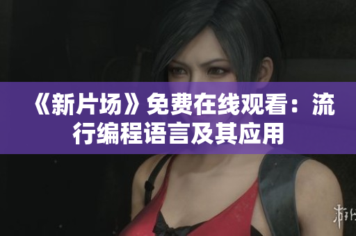 《新片场》免费在线观看：流行编程语言及其应用