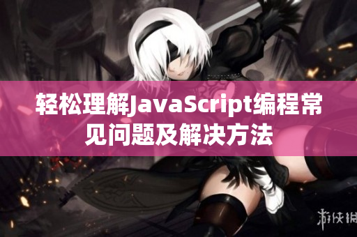 轻松理解JavaScript编程常见问题及解决方法