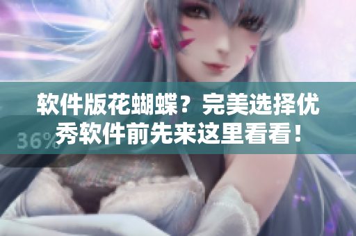 软件版花蝴蝶？完美选择优秀软件前先来这里看看！