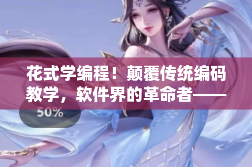 花式学编程！颠覆传统编码教学，软件界的革命者——花色编程！