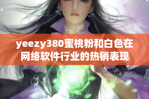 yeezy380蜜桃粉和白色在网络软件行业的热销表现