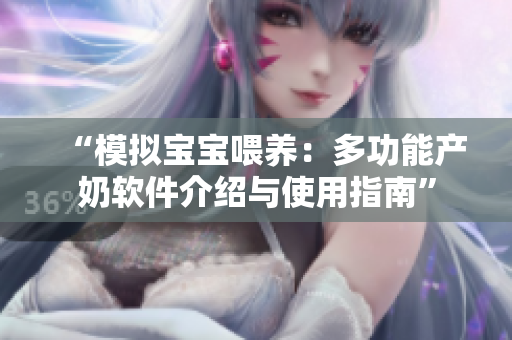 “模拟宝宝喂养：多功能产奶软件介绍与使用指南”