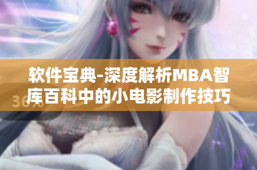 软件宝典-深度解析MBA智库百科中的小电影制作技巧