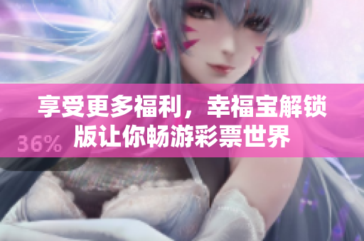 享受更多福利，幸福宝解锁版让你畅游彩票世界