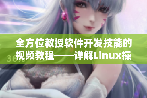 全方位教授软件开发技能的视频教程——详解Linux操作系统