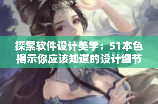 探索软件设计美学：51本色揭示你应该知道的设计细节